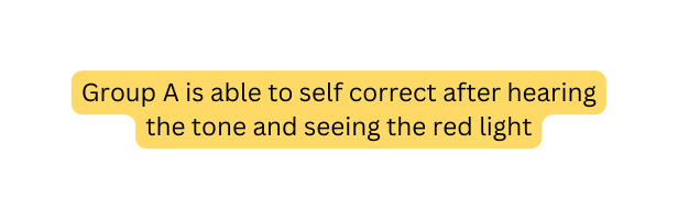 Group A is able to self correct after hearing the tone and seeing the red light