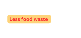 Less food waste