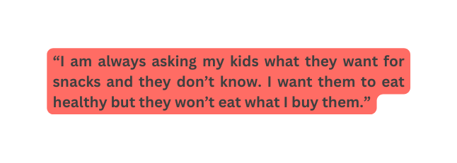 I am always asking my kids what they want for snacks and they don t know I want them to eat healthy but they won t eat what I buy them